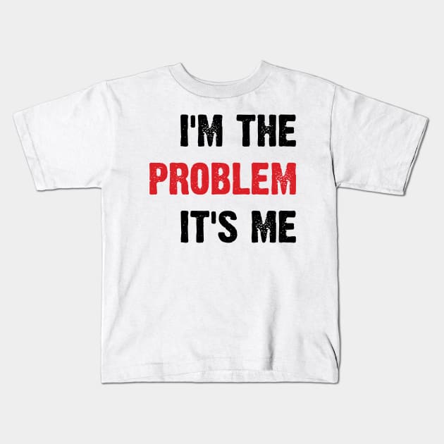 I'm The Problem It's Me v4 Kids T-Shirt by Emma